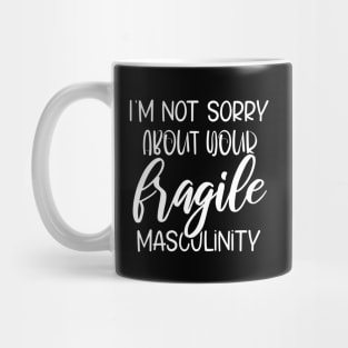 I'm Not Sorry About Your Fragile Masculinity Apparel Mug